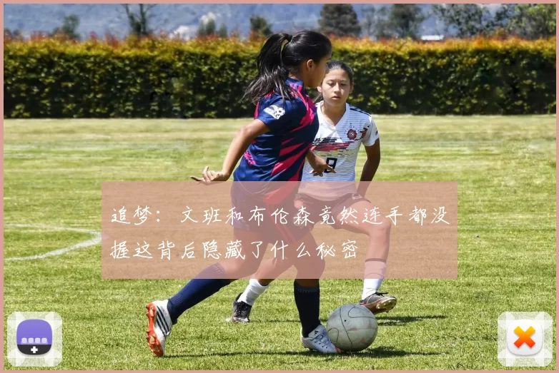 追梦：文班和布伦森竟然连手都没握这背后隐藏了什么秘密